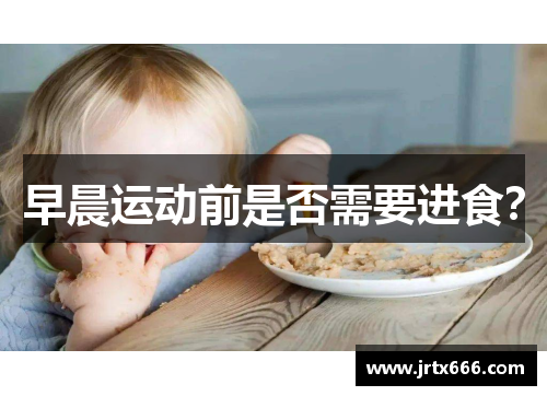 早晨运动前是否需要进食? 早晨运动前是否需要进食?