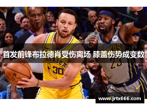 首发前锋布拉德肖受伤离场 膝盖伤势成变数