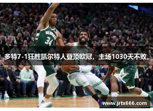 多特7-1狂胜凯尔特人登顶欧冠，主场1030天不败。