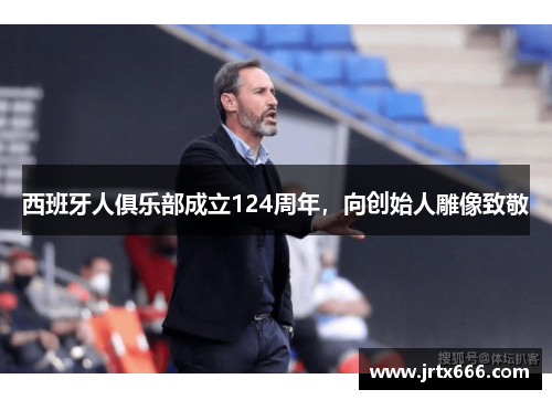 西班牙人俱乐部成立124周年，向创始人雕像致敬