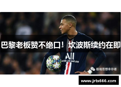 巴黎老板赞不绝口！坎波斯续约在即