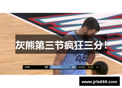 灰熊第三节疯狂三分! 灰熊第三节疯狂三分!