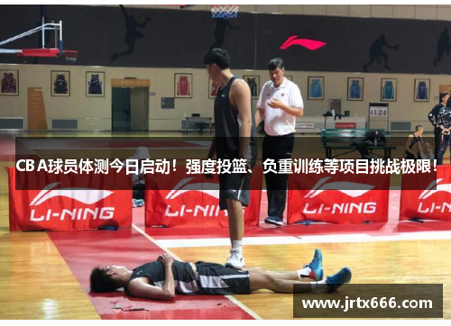 CBA球员体测今日启动！强度投篮、负重训练等项目挑战极限！