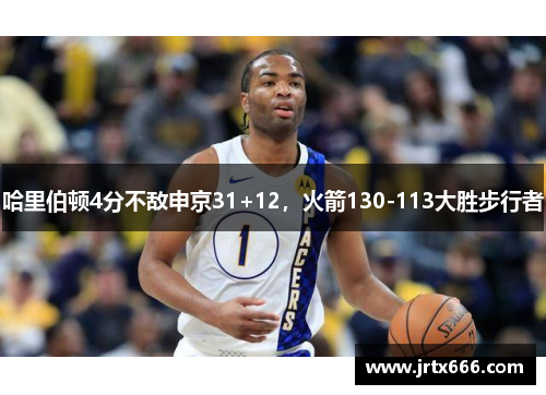 哈里伯顿4分不敌申京31+12,火箭130-113大胜步行者 哈里伯顿4分不敌申京31+12,火箭130-113大胜步行者